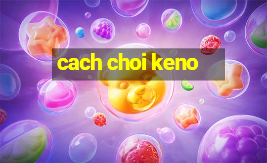 cach choi keno