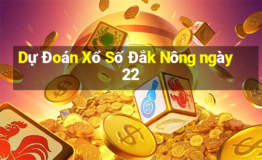 Dự Đoán Xổ Số Đắk Nông ngày 22