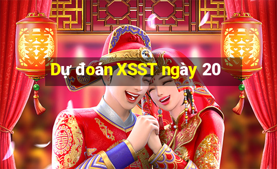 Dự đoán XSST ngày 20