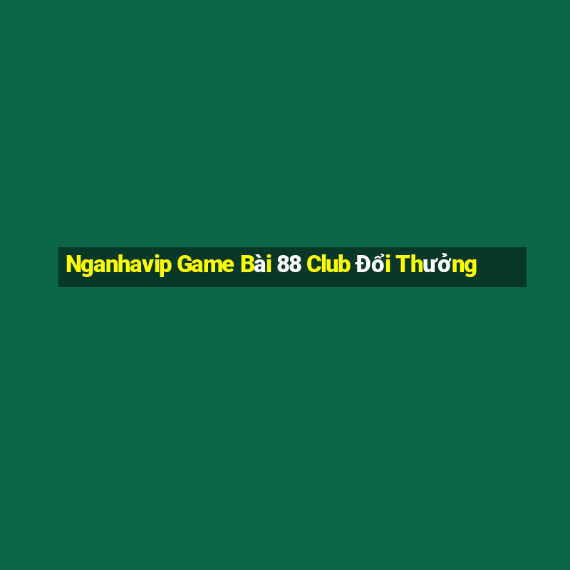 Nganhavip Game Bài 88 Club Đổi Thưởng