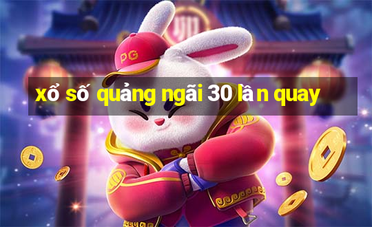 xổ số quảng ngãi 30 lần quay