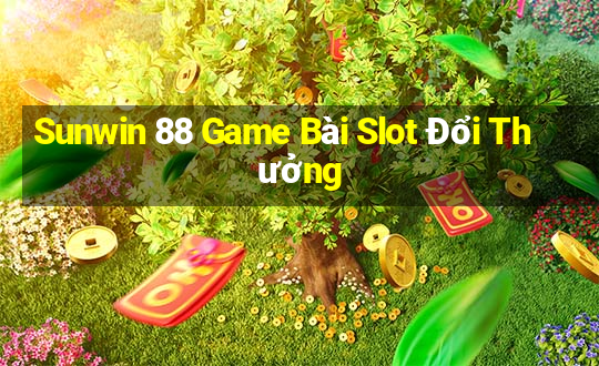 Sunwin 88 Game Bài Slot Đổi Thưởng