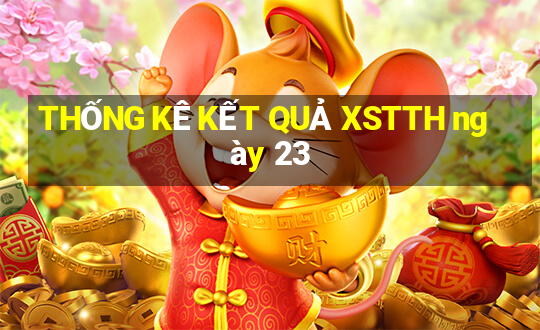 THỐNG KÊ KẾT QUẢ XSTTH ngày 23