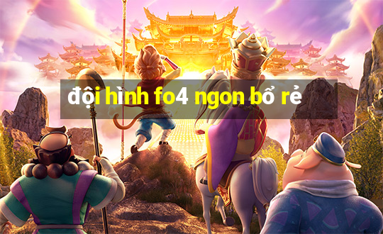 đội hình fo4 ngon bổ rẻ