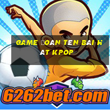 game đoán tên bài hát kpop