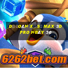 Dự Đoán Xổ Số max 3d pro ngày 30