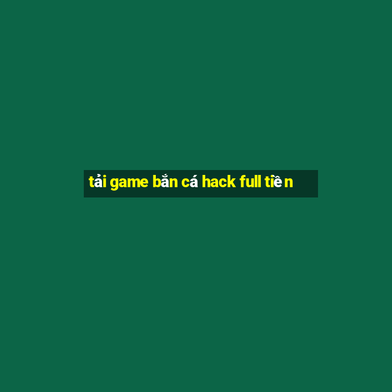 tải game bắn cá hack full tiền