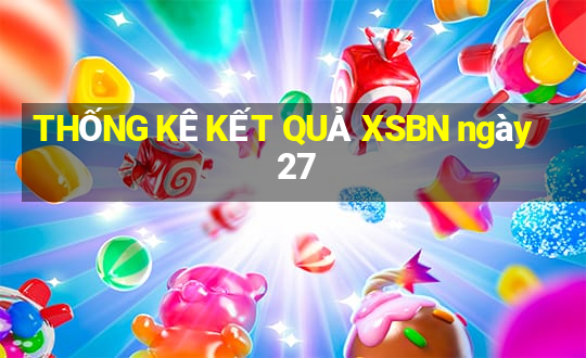 THỐNG KÊ KẾT QUẢ XSBN ngày 27