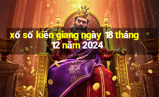 xổ số kiên giang ngày 18 tháng 12 năm 2024