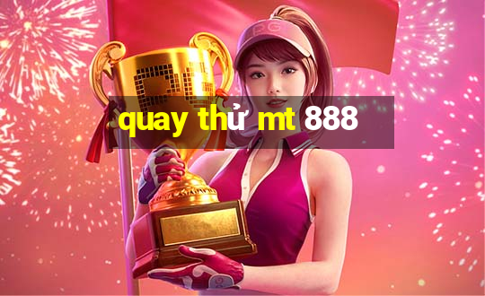 quay thử mt 888