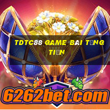 Tdtc88 Game Bài Tặng Tiền