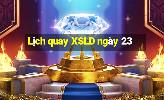 Lịch quay XSLD ngày 23