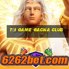 tải game gacha club