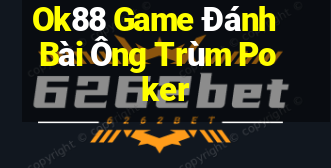 Ok88 Game Đánh Bài Ông Trùm Poker