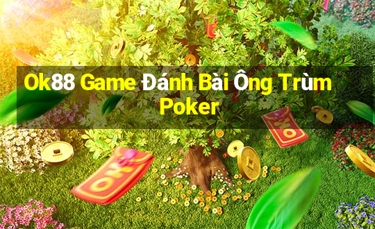 Ok88 Game Đánh Bài Ông Trùm Poker