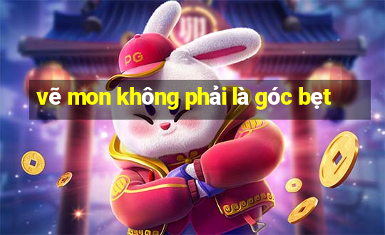 vẽ mon không phải là góc bẹt