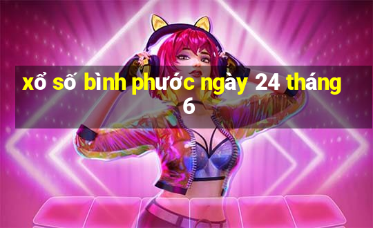 xổ số bình phước ngày 24 tháng 6