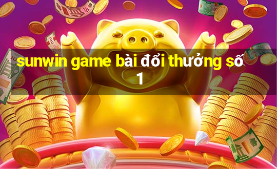 sunwin game bài đổi thưởng số 1