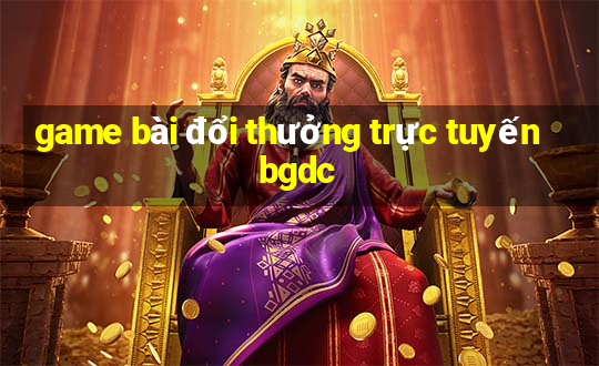 game bài đổi thưởng trực tuyến bgdc