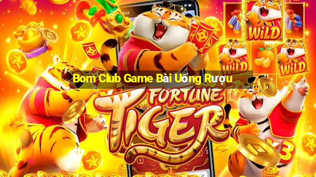 Bom Club Game Bài Uống Rượu