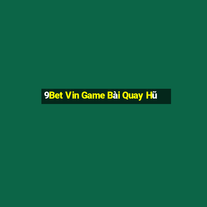 9Bet Vin Game Bài Quay Hũ