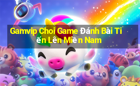 Gamvip Choi Game Đánh Bài Tiến Lên Miền Nam