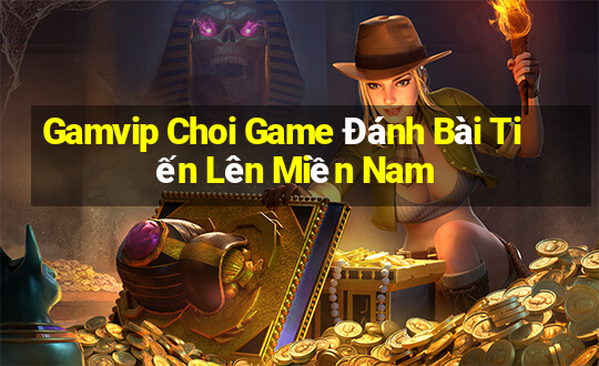 Gamvip Choi Game Đánh Bài Tiến Lên Miền Nam