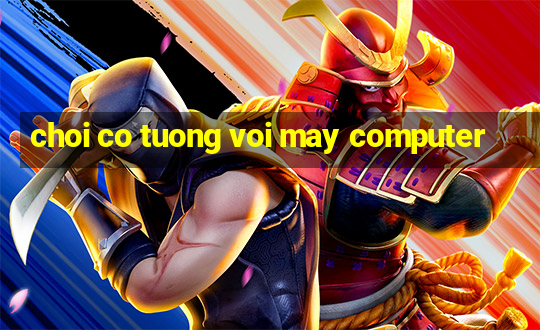 choi co tuong voi may computer