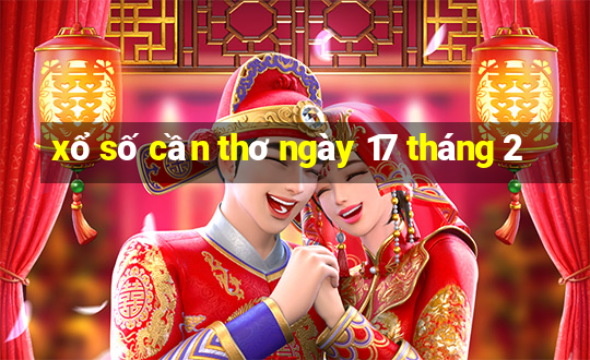 xổ số cần thơ ngày 17 tháng 2