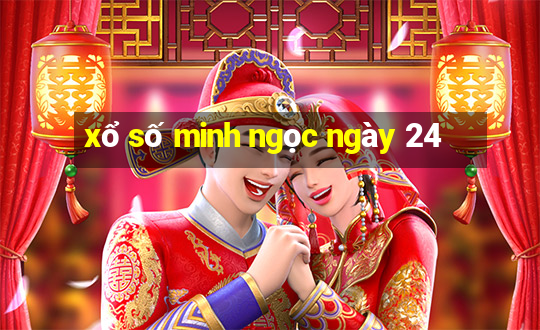 xổ số minh ngọc ngày 24