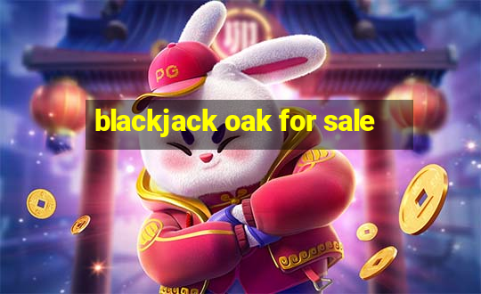 blackjack oak for sale