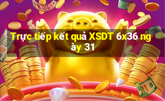 Trực tiếp kết quả XSDT 6x36 ngày 31