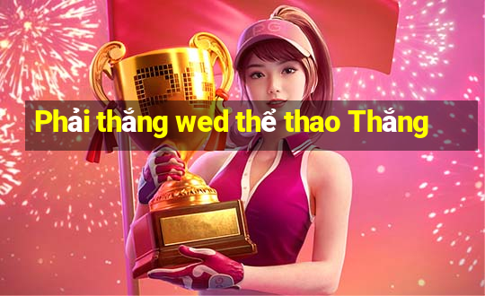 Phải thắng wed thể thao Thắng