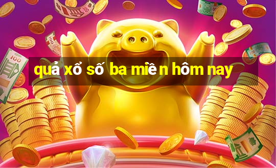 quả xổ số ba miền hôm nay