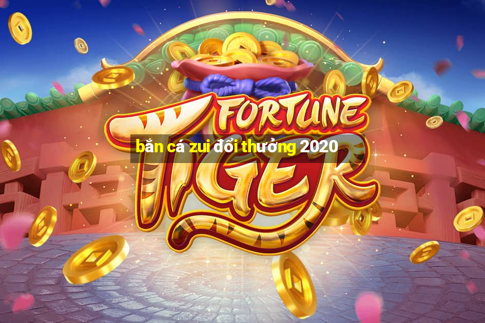 bắn cá zui đổi thưởng 2020