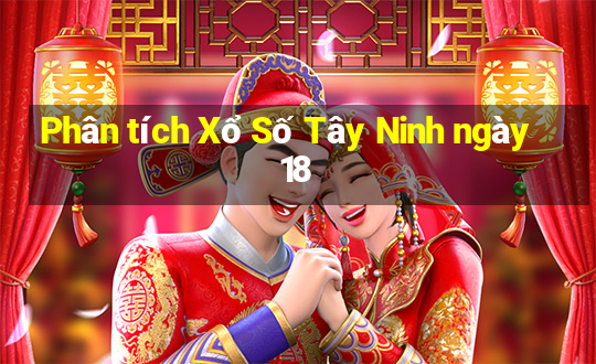 Phân tích Xổ Số Tây Ninh ngày 18