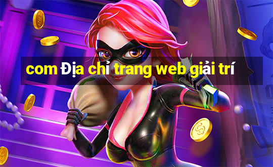 com Địa chỉ trang web giải trí