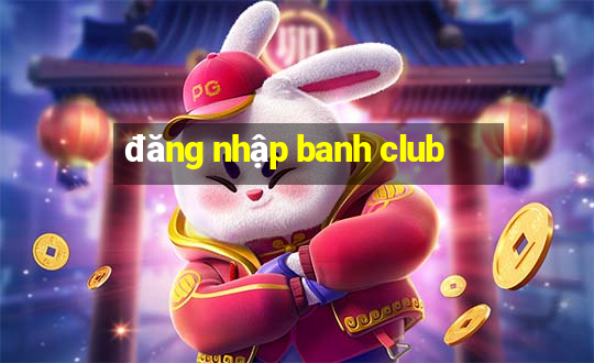 đăng nhập banh club