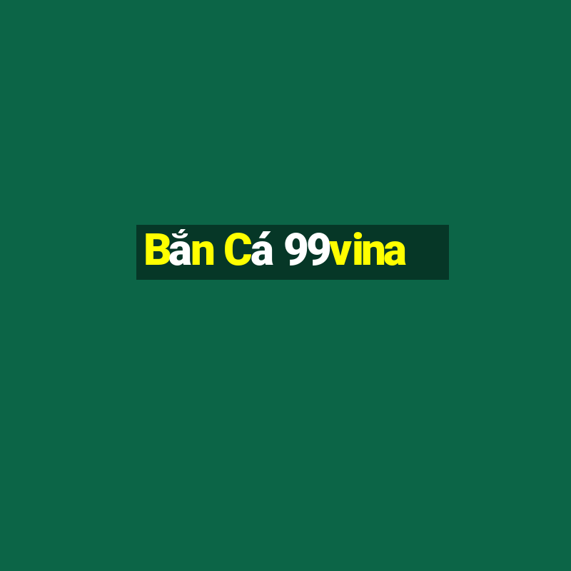 Bắn Cá 99vina