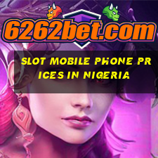 slot mobile phone prices in nigeria