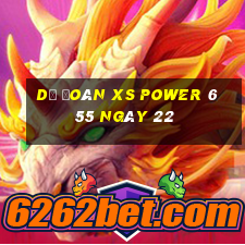 Dự đoán XS power 6 55 ngày 22