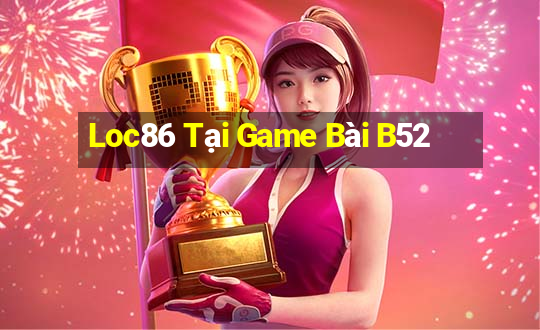 Loc86 Tại Game Bài B52