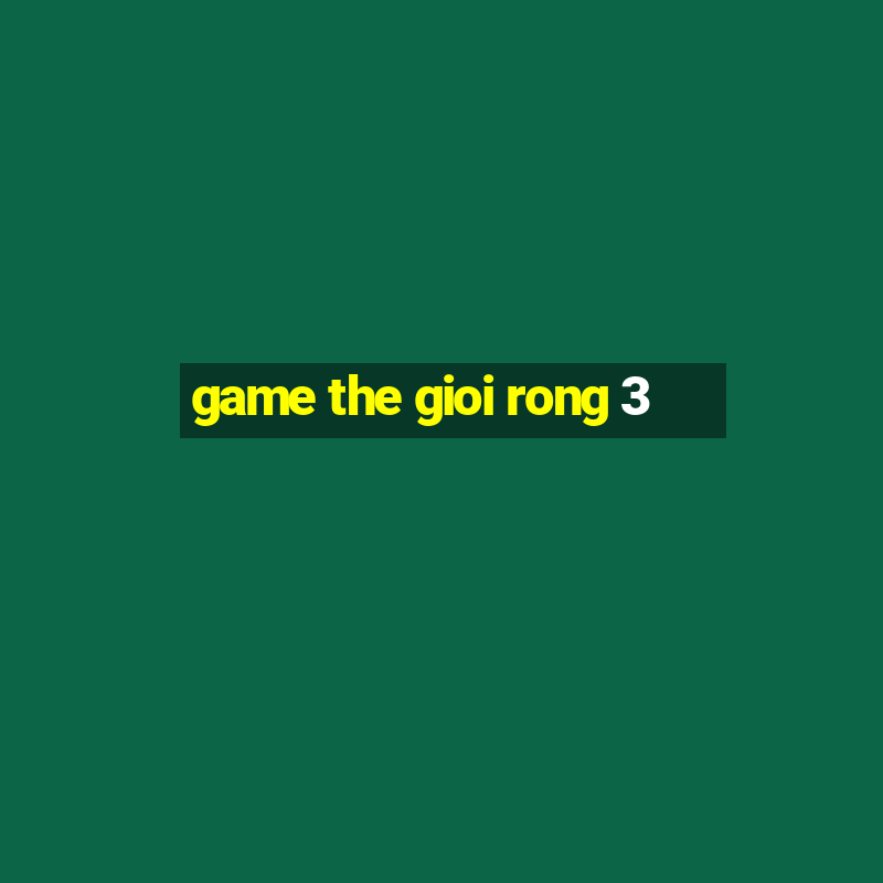 game the gioi rong 3