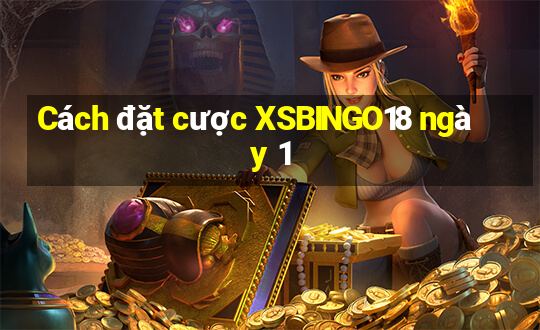 Cách đặt cược XSBINGO18 ngày 1