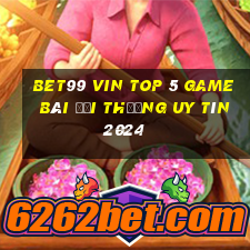 Bet99 Vin Top 5 Game Bài Đổi Thưởng Uy Tín 2024