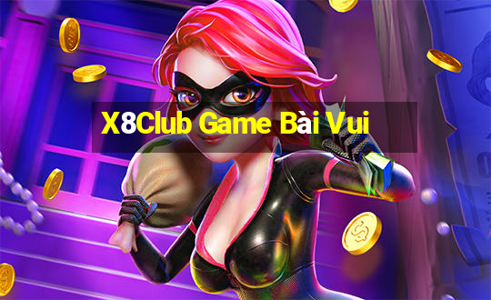 X8Club Game Bài Vui