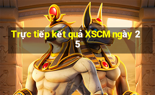 Trực tiếp kết quả XSCM ngày 25