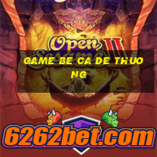 game be ca de thuong