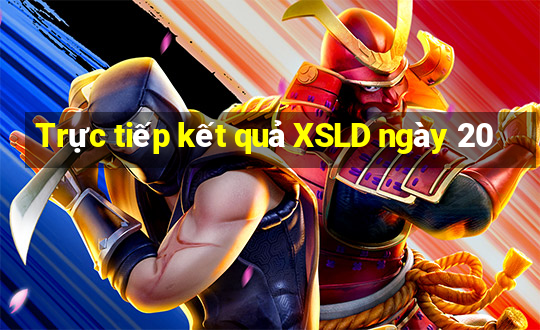 Trực tiếp kết quả XSLD ngày 20