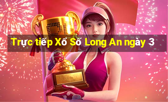 Trực tiếp Xổ Số Long An ngày 3